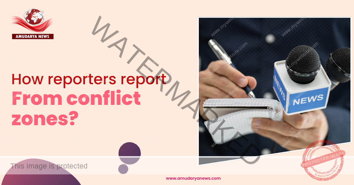 How Reporters Report From Conflict Zones?