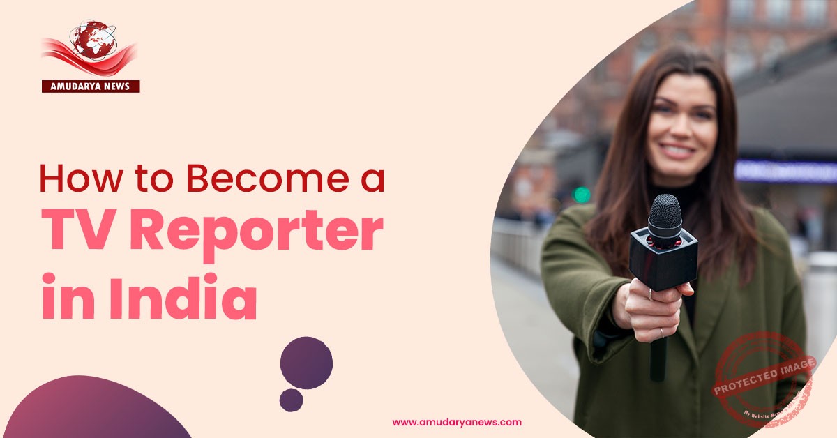How to Become a TV Reporter in India